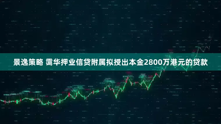 景逸策略 霭华押业信贷附属拟授出本金2800万港元的贷款