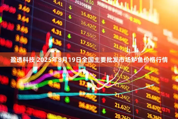 盈透科技 2025年8月19日全国主要批发市场鲈鱼价格行情